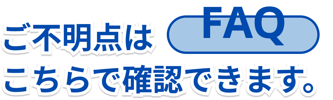 よくある質問。ご不明点はコチラで確認いただけます。